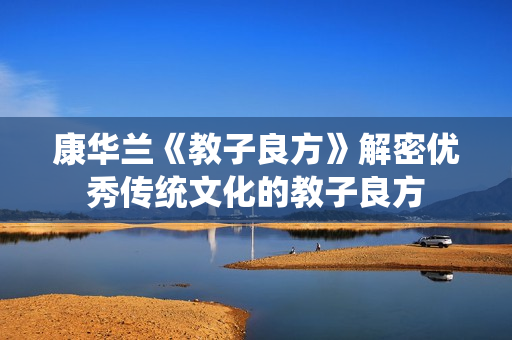 康华兰《教子良方》解密优秀传统文化的教子良方