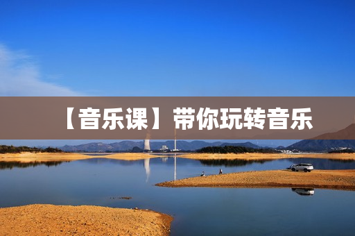 【音乐课】带你玩转音乐