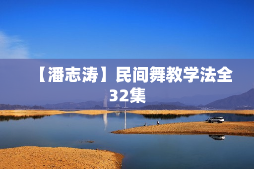 【潘志涛】民间舞教学法全32集