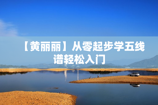 【黄丽丽】从零起步学五线谱轻松入门