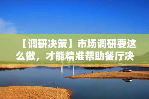 【调研决策】市场调研要这么做，才能精准帮助餐厅决策