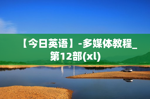 【今日英语】-多媒体教程_第12部(xl)