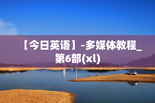 【今日英语】-多媒体教程_第6部(xl)
