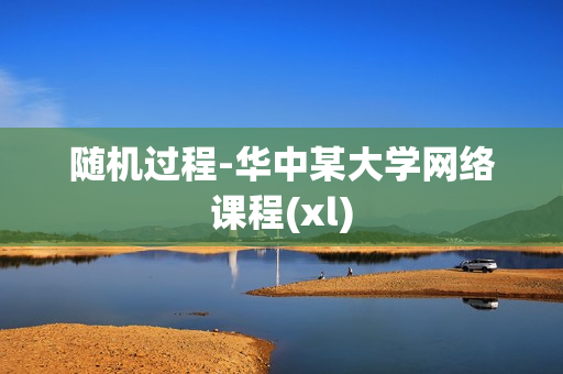 随机过程-华中某大学网络课程(xl)