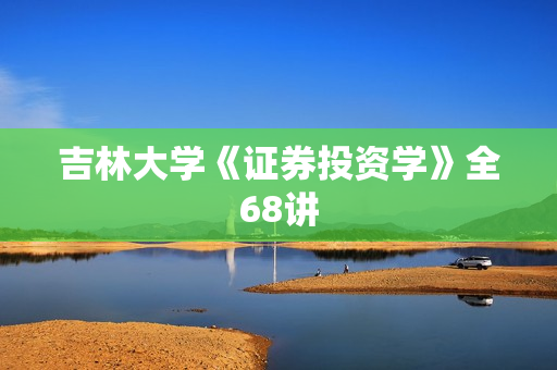 吉林大学《证券投资学》全68讲