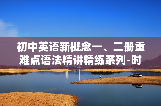 初中英语新概念一、二册重难点语法精讲精练系列-时态语态篇全10讲