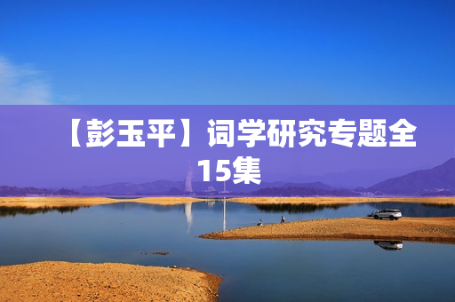【彭玉平】词学研究专题全15集