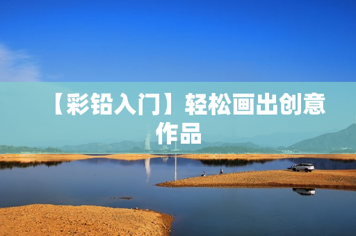 【彩铅入门】轻松画出创意作品