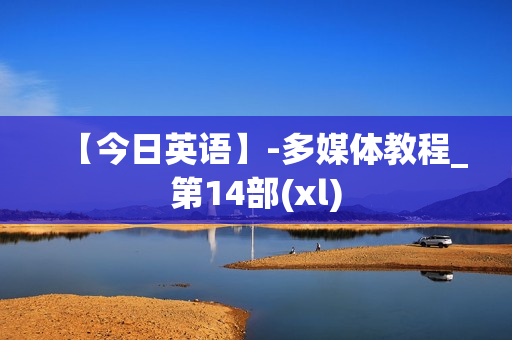【今日英语】-多媒体教程_第14部(xl)