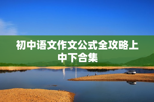 初中语文作文公式全攻略上中下合集