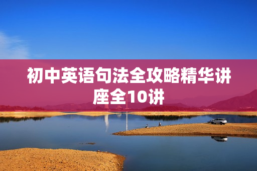 初中英语句法全攻略精华讲座全10讲