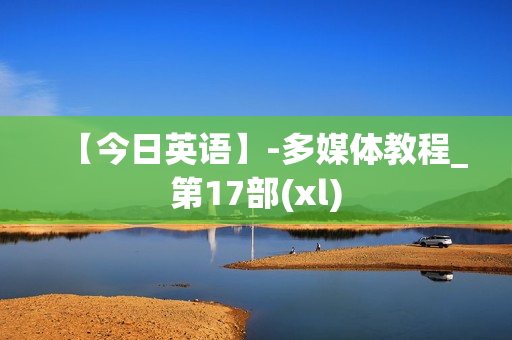 【今日英语】-多媒体教程_第17部(xl)