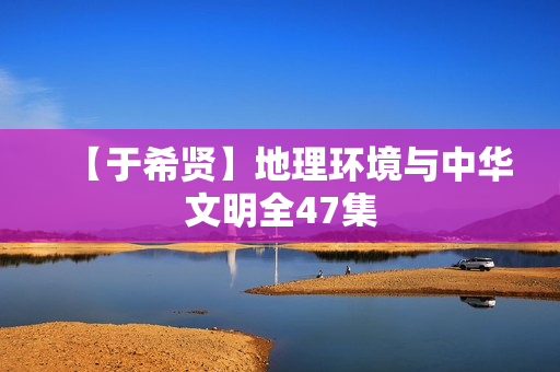 【于希贤】地理环境与中华文明全47集