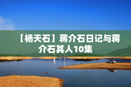【杨天石】蒋介石日记与蒋介石其人10集