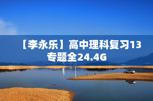 【李永乐】高中理科复习13专题全24.4G