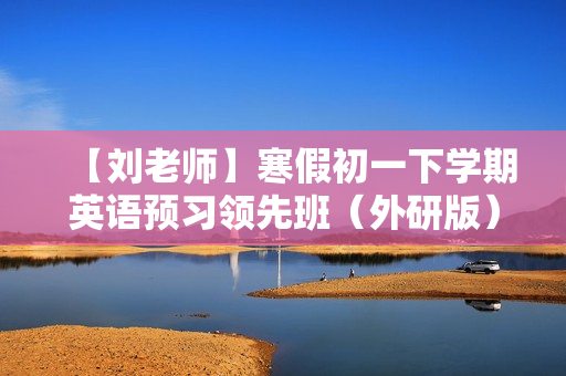 【刘老师】寒假初一下学期英语预习领先班（外研版）名师讲座12讲