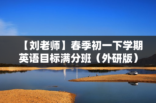 【刘老师】春季初一下学期英语目标满分班（外研版）名师讲座16讲
