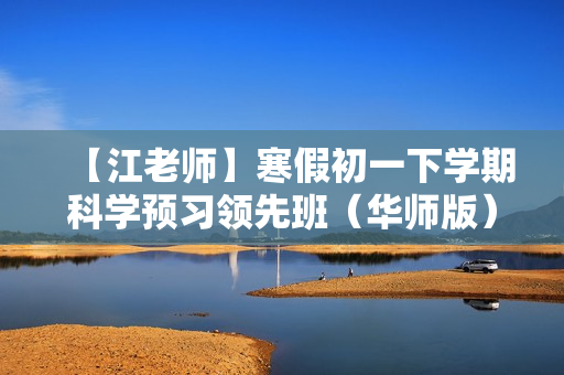 【江老师】寒假初一下学期科学预习领先班（华师版）名师讲座全13讲