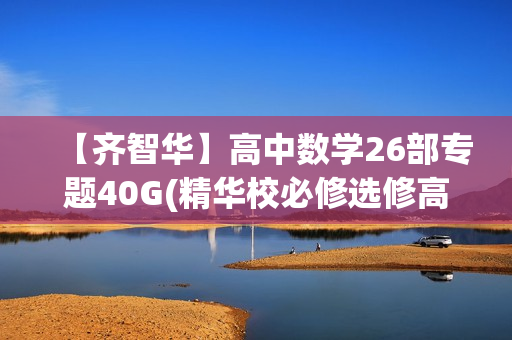 【齐智华】高中数学26部专题40G(精华校必修选修高考复习)