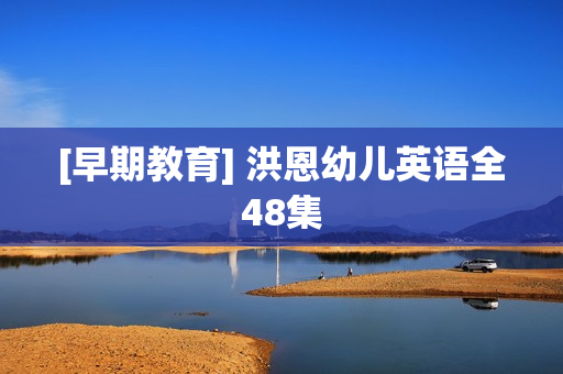[早期教育] 洪恩幼儿英语全48集