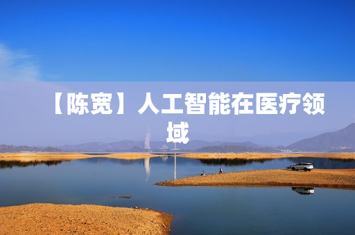 【陈宽】人工智能在医疗领域