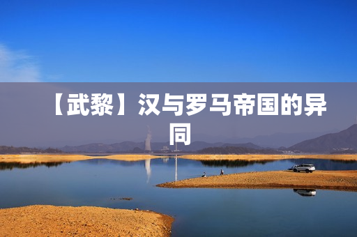 【武黎】汉与罗马帝国的异同