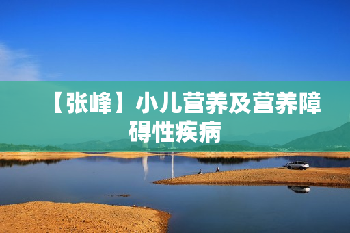 【张峰】小儿营养及营养障碍性疾病