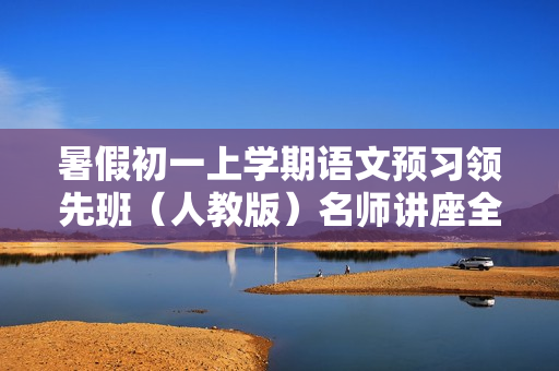 暑假初一上学期语文预习领先班（人教版）名师讲座全26讲
