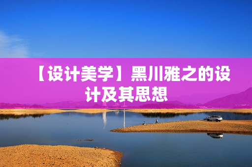 【设计美学】黑川雅之的设计及其思想