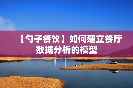 【勺子餐饮】如何建立餐厅数据分析的模型