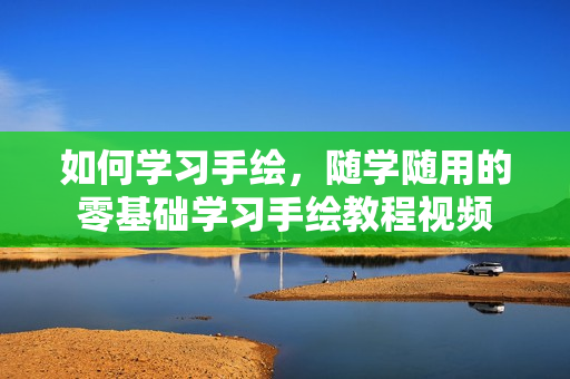 如何学习手绘，随学随用的零基础学习手绘教程视频