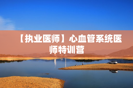 【执业医师】心血管系统医师特训营