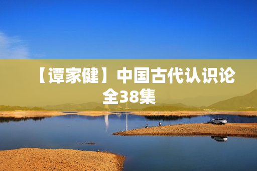 【谭家健】中国古代认识论全38集