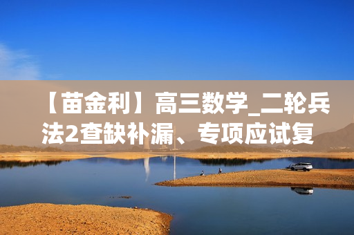 【苗金利】高三数学_二轮兵法2查缺补漏、专项应试复习篇（视频+讲义）