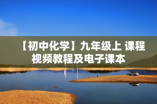 【初中化学】九年级上 课程视频教程及电子课本
