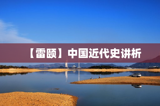 【雷颐】中国近代史讲析