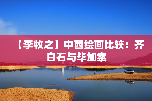 【李牧之】中西绘画比较：齐白石与毕加索
