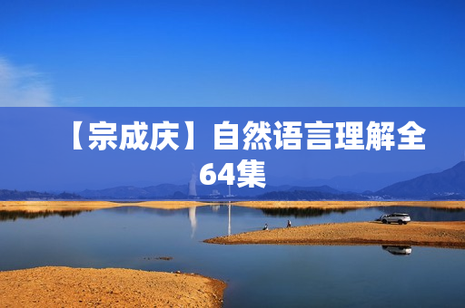 【宗成庆】自然语言理解全64集
