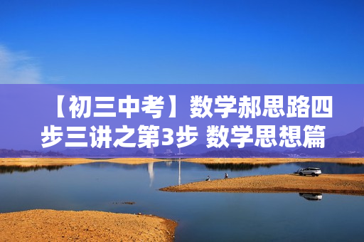 【初三中考】数学郝思路四步三讲之第3步 数学思想篇（视频+讲义）