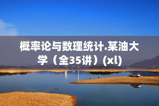 概率论与数理统计.某油大学（全35讲）(xl)