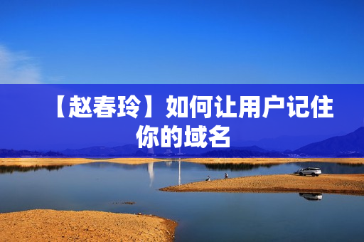【赵春玲】如何让用户记住你的域名