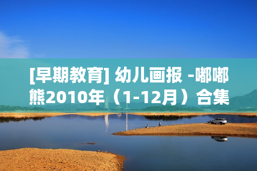[早期教育] 幼儿画报 -嘟嘟熊2010年（1-12月）合集