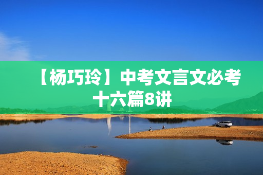 【杨巧玲】中考文言文必考十六篇8讲