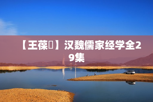 【王葆玹】汉魏儒家经学全29集