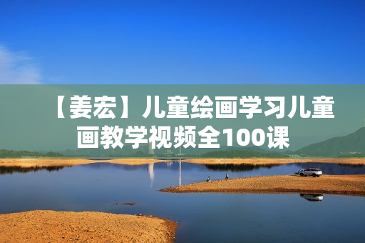 【姜宏】儿童绘画学习儿童画教学视频全100课