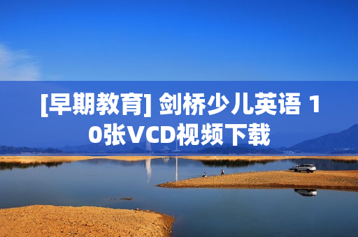 [早期教育] 剑桥少儿英语 10张VCD视频下载