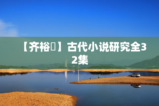 【齐裕焜】古代小说研究全32集