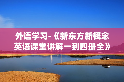 外语学习-《新东方新概念英语课堂讲解一到四册全》(xl)