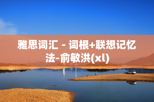 雅思词汇－词根+联想记忆法-俞敏洪(xl)