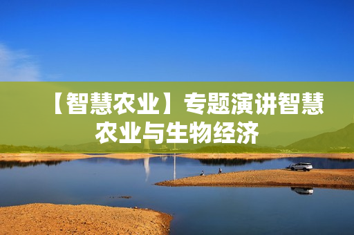 【智慧农业】专题演讲智慧农业与生物经济